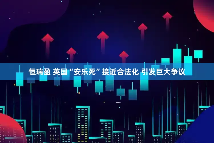 恒瑞盈 英国“安乐死”接近合法化 引发巨大争议