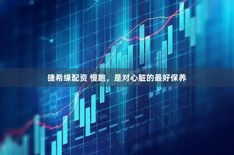 捷希缘配资 慢跑，是对心脏的最好保养