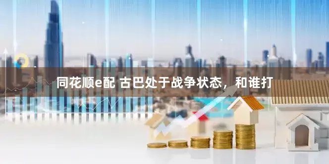 同花顺e配 古巴处于战争状态，和谁打