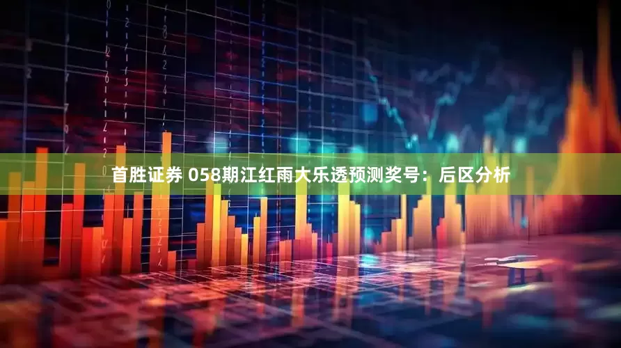 首胜证券 058期江红雨大乐透预测奖号：后区分析
