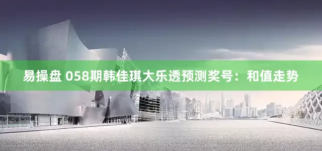 易操盘 058期韩佳琪大乐透预测奖号：和值走势