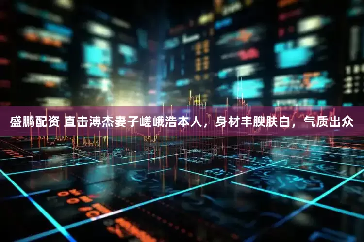 盛鹏配资 直击溥杰妻子嵯峨浩本人，身材丰腴肤白，气质出众